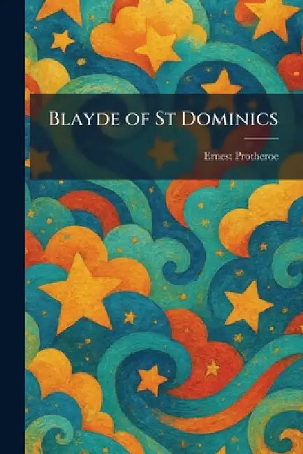 Blayde of St Dominics by Ernest Protheroe