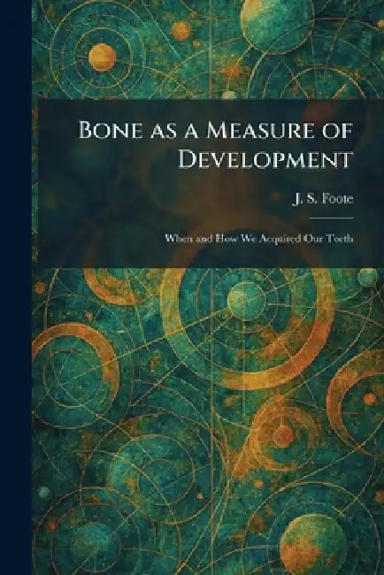 Bone as a Measure of Development: When and How We Acquired Our Teeth by J. S. Foote