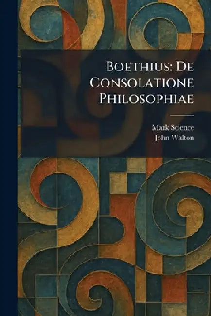 Boethius: De Consolatione Philosophiae by Mark Science, John Walton