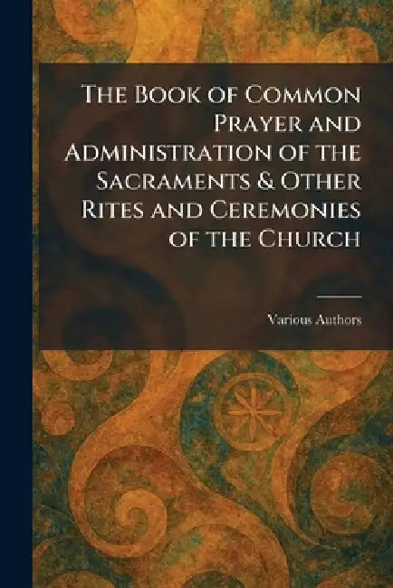 The Book of Common Prayer and Administration of the Sacraments & Other Rites and Ceremonies of the Church by Various