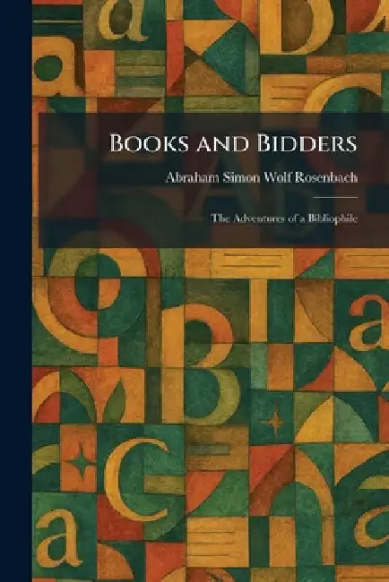 Books and Bidders: The Adventures of a Bibliophile by Abraham Simon Wolf Rosenbach