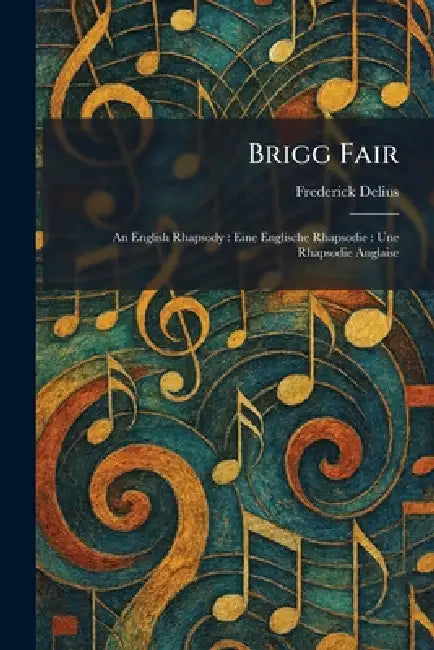 Brigg Fair: An English Rhapsody: Eine Englische Rhapsodie: Une Rhapsodie Anglaise by Frederick Delius