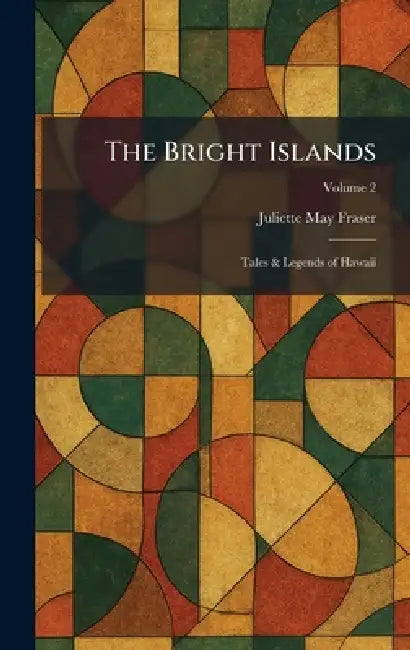The Bright Islands: Tales & Legends of Hawaii by Juliette May Fraser