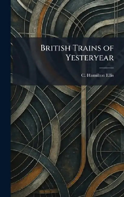 British Trains of Yesteryear by C. Hamilton Ellis