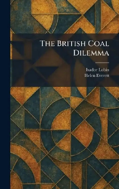The British Coal Dilemma by Isador Lubin, Helen Everett