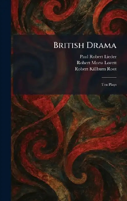 British Drama: Ten Plays by Paul Robert Lieder, Robert Morss Joint Ed Lovett, Robert Killburn Joint Ed Root