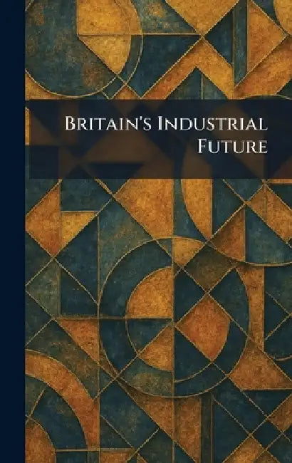 Britain's Industrial Future by Ernest Benn Limited
