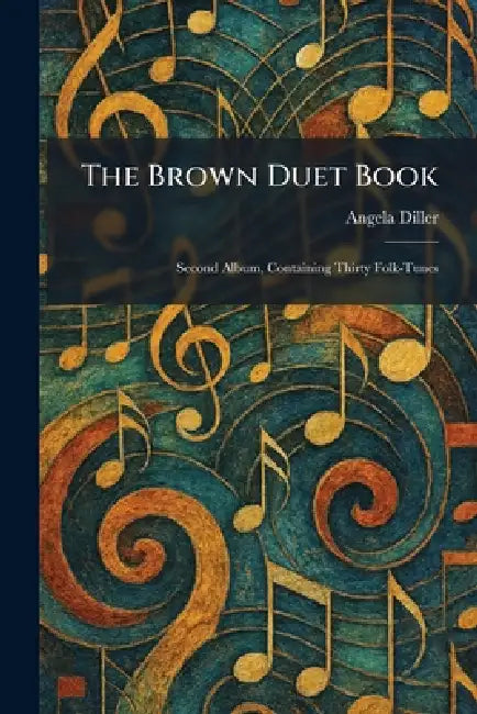 The Brown Duet Book: Second Album, Containing Thirty Folk-Tunes by Angela Diller