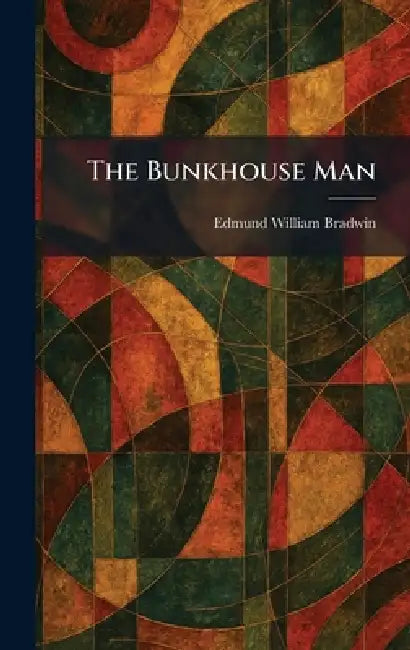 The Bunkhouse Man by Edmund William Bradwin