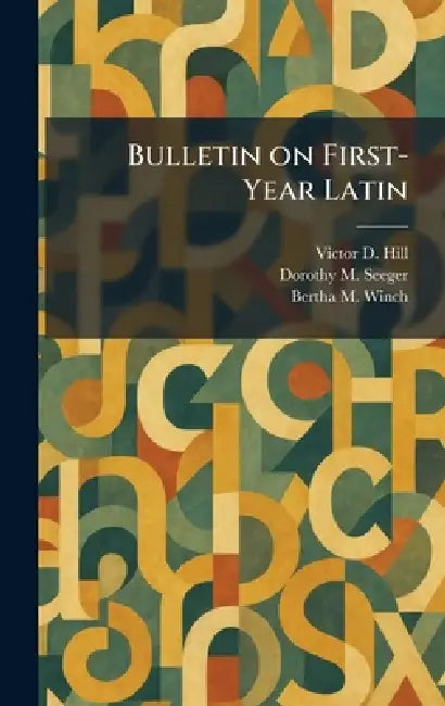 Bulletin on First-Year Latin by Victor D. Hill, Dorothy M. Seeger, Bertha M. Winch