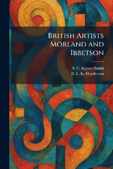 British Artists Morland and Ibbetson by S. C. Kaines Smith, B. L. K. Henderson