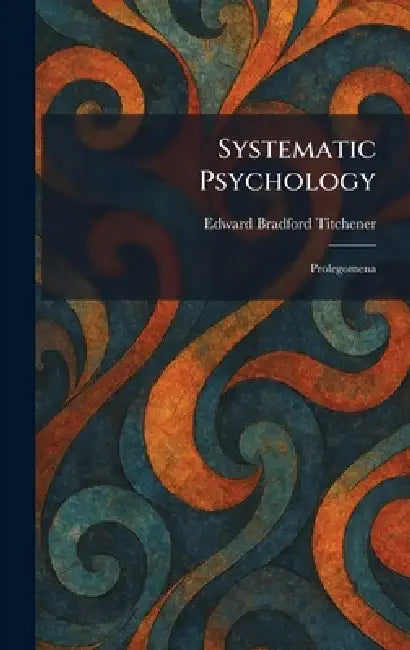 Systematic Psychology: Prolegomena by Edward Bradford Titchener