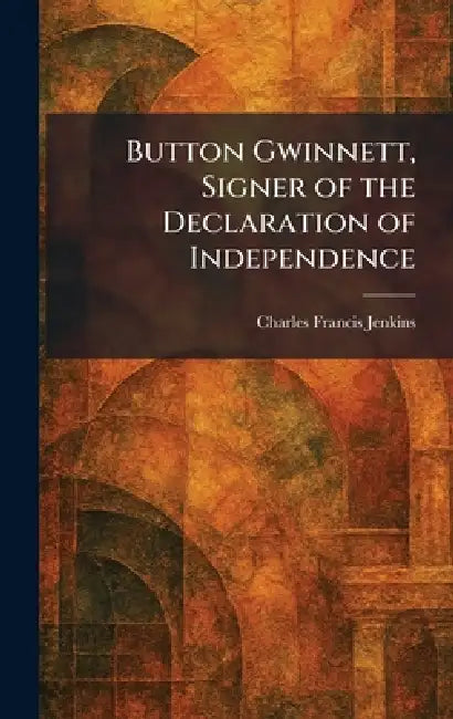 Button Gwinnett, Signer of the Declaration of Independence by Charles Francis Jenkins