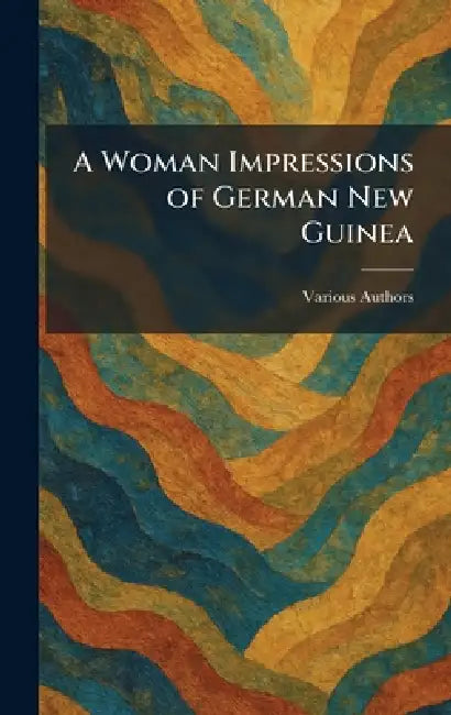 A Woman Impressions Of German New Guinea by Various