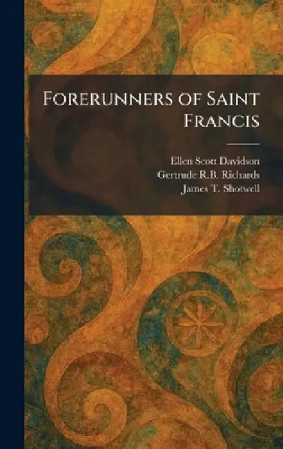 Forerunners of Saint Francis by Ellen Scott Davidson, Gertrude R. B. Richards, James T. Shotwell