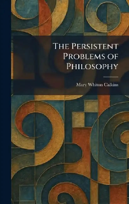 The Persistent Problems of Philosophy by Mary Whiton Calkins