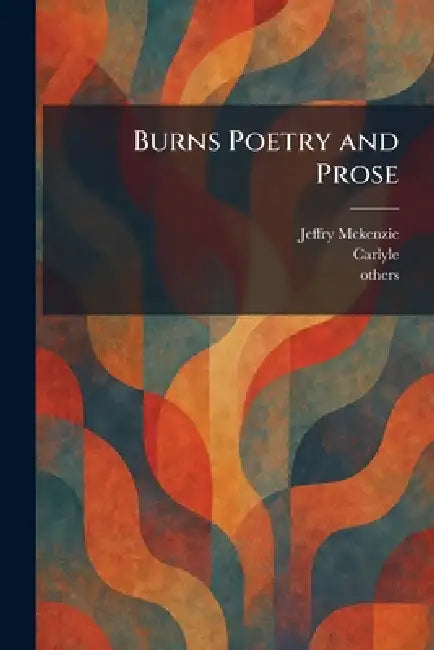 Burns Poetry and Prose by Jeffry McKenzie, Carlyle, Others