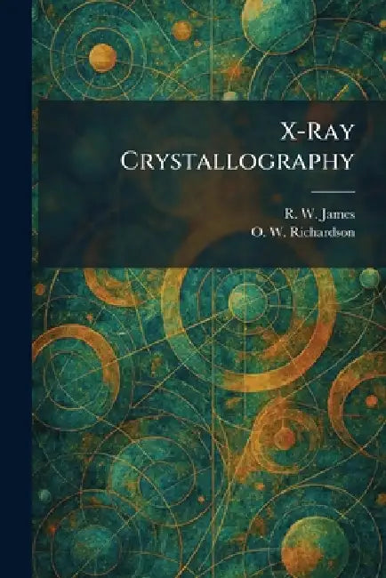 X-Ray Crystallography by R. W. James, O. W. Richardson