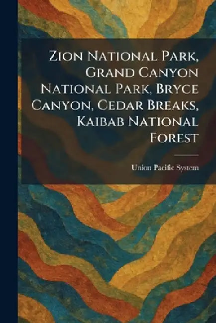 Zion National Park, Grand Canyon National Park, Bryce Canyon, Cedar Breaks, Kaibab National Forest by Union Pacific System