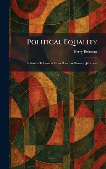 Political Equality: Religious Toleration From Roger Williams to Jefferson by Perry Belmont