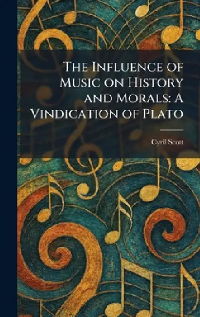 The Influence of Music on History and Morals: A Vindication of Plato by Cyril Scott