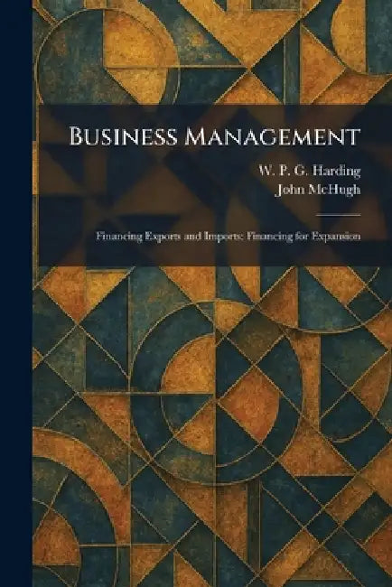 Business Management: Financing Exports and Imports: Financing for Expansion by W. P. G. Harding, John McHugh