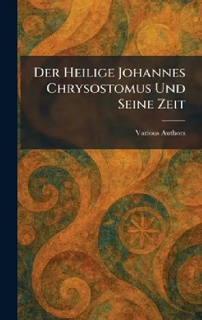 Der heilige Johannes Chrysostomus und seine Zeit by Verlag Munchen Max Hueber