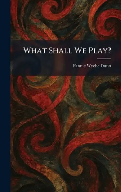 What Shall We Play? by Fannie Wyche Dunn