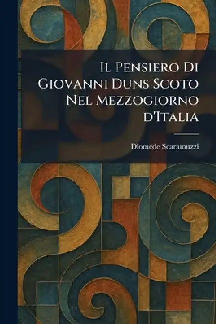 Il Pensiero Di Giovanni Duns Scoto Nel Mezzogiorno d'Italia by Diomede Scaramuzzi