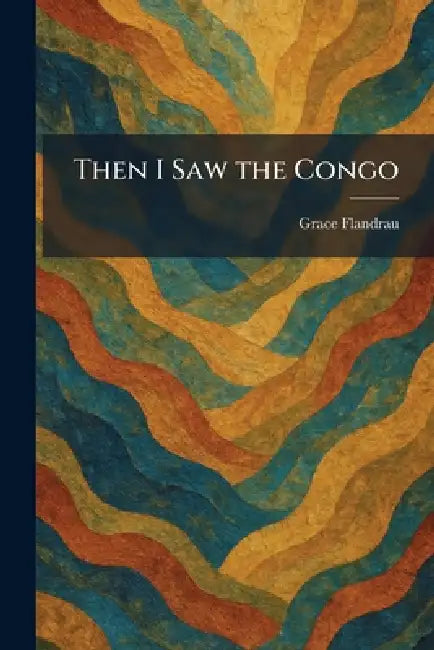 Then I Saw the Congo by Grace Flandrau
