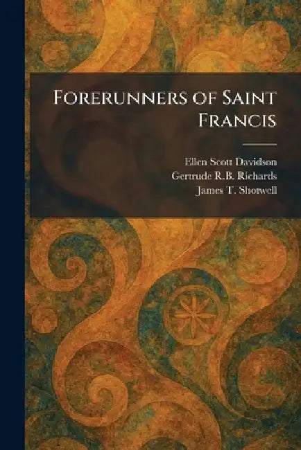 Forerunners of Saint Francis by Ellen Scott Davidson, Gertrude R. B. Richards, James T. Shotwell