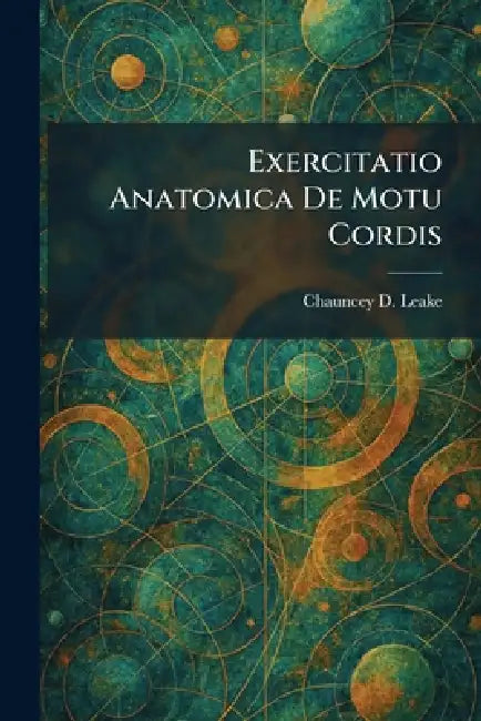 Exercitatio Anatomica De Motu Cordis by Chauncey D. Leake