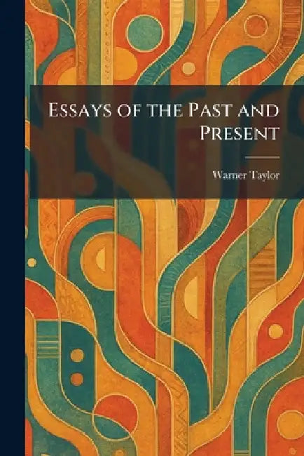 Essays of the Past and Present by Warner Taylor