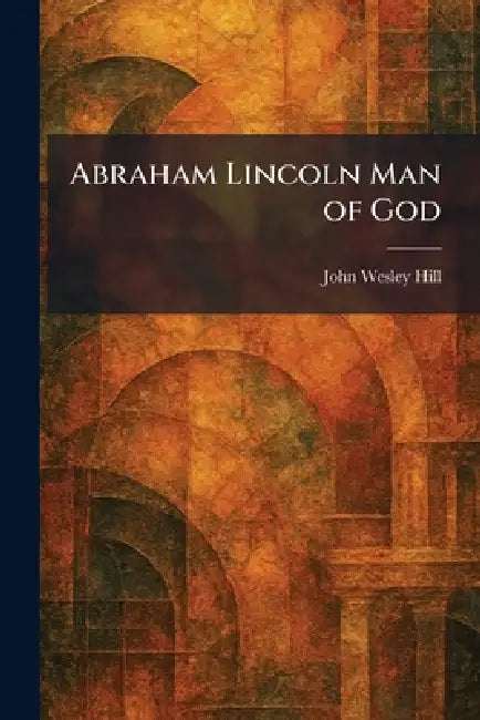 Abraham Lincoln Man of God by John Wesley Hill