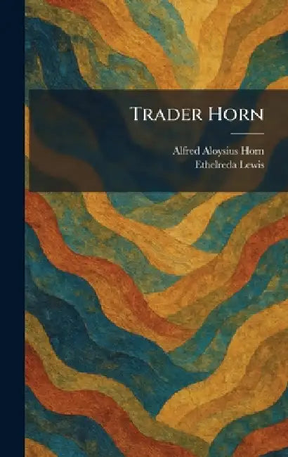 Trader Horn by Alfred Aloysius Horn, Ethelreda Lewis