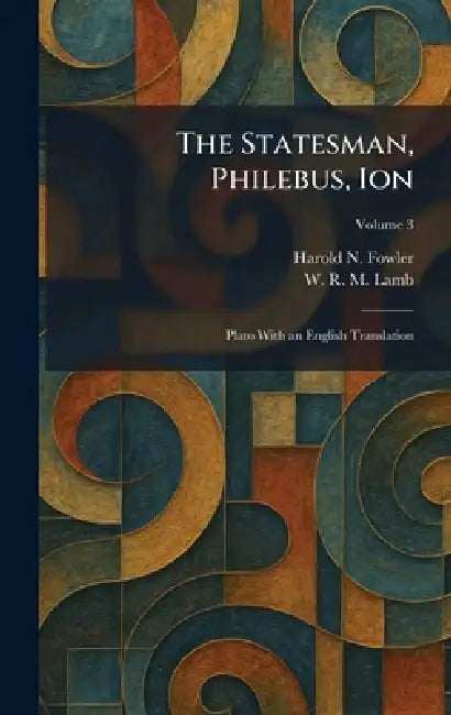 The Statesman, Philebus, Ion: Plato With an English Translation by Harold N. Fowler, W. R. M. Lamb