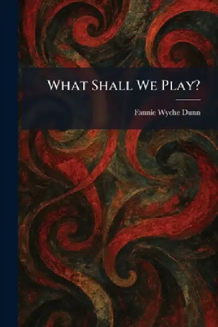 What Shall We Play? by Fannie Wyche Dunn