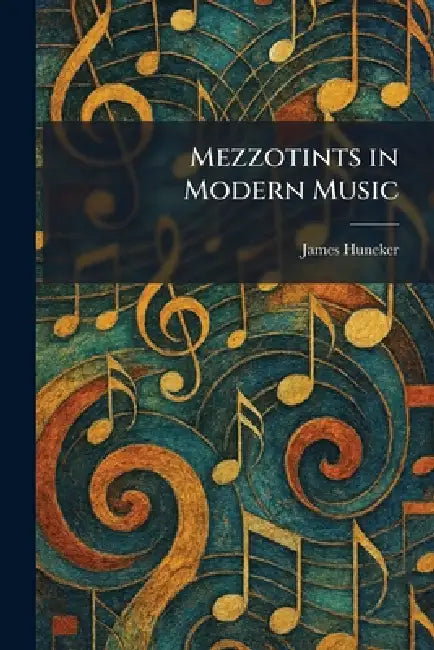 Mezzotints in Modern Music by James Huneker
