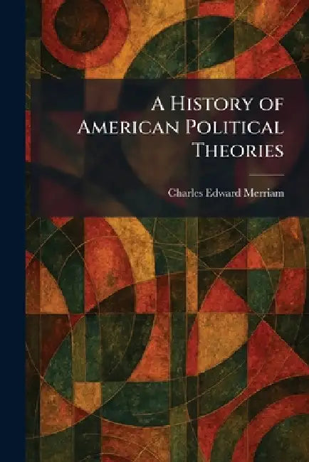 A History of American Political Theories by Charles Edward Merriam