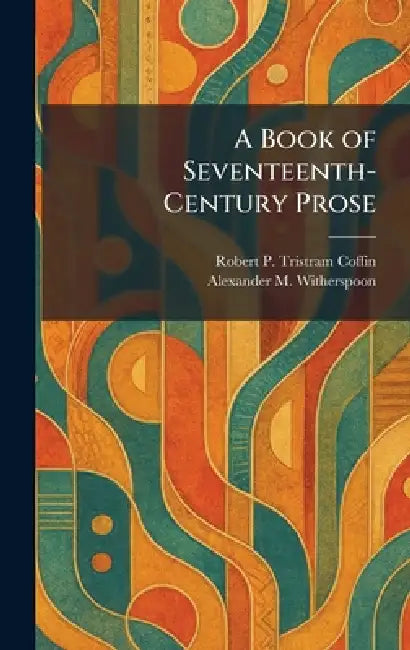 A Book of Seventeenth-Century Prose by Robert P. Tristram Coffin, Alexander M. Witherspoon