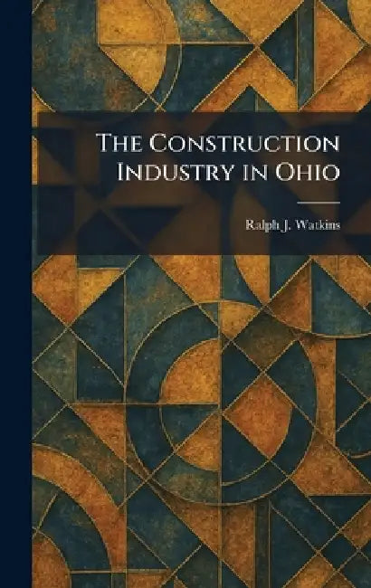 The Construction Industry in Ohio by Ralph J. Watkins