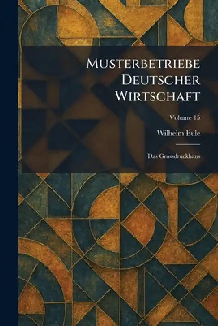 Musterbetriebe Deutscher Wirtschaft: Das Grossdruckhaus by Wilhelm Eule