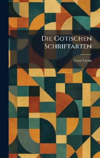 Die Gotischen Schriftarten by Ernst Crous