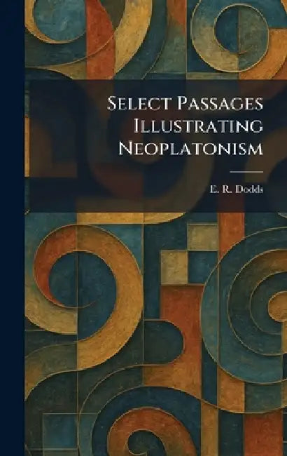 Select Passages Illustrating Neoplatonism by E. R. Dodds