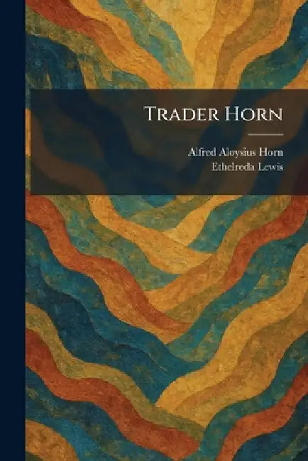 Trader Horn by Alfred Aloysius Horn, Ethelreda Lewis