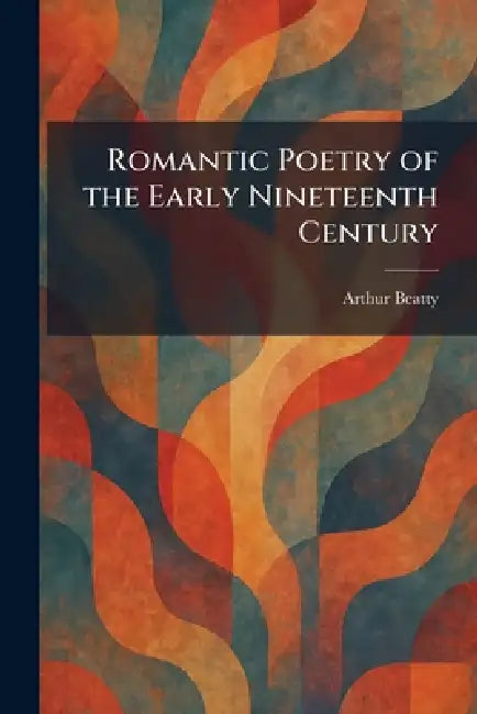 Romantic Poetry of the Early Nineteenth Century by Arthur Beatty