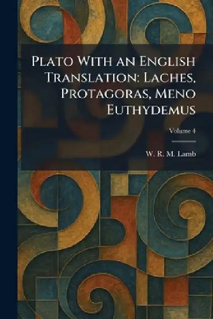 Plato With an English Translation: Laches, Protagoras, Meno Euthydemus by W. R. M. Lamb