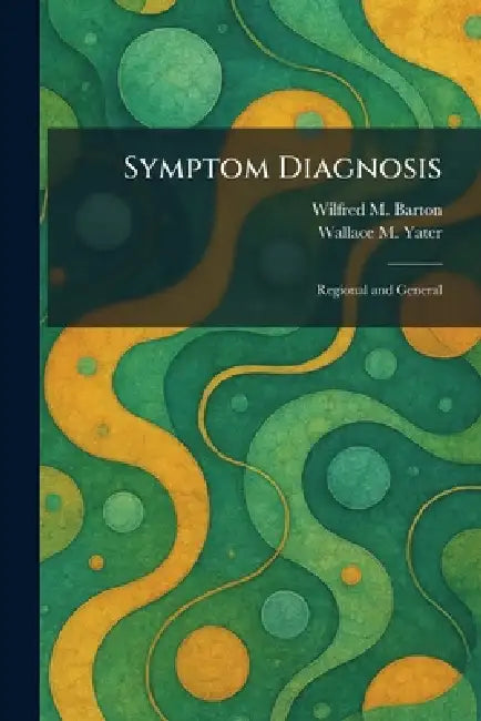 Symptom Diagnosis: Regional and General by Wilfred M. Barton, Wallace M. Yater