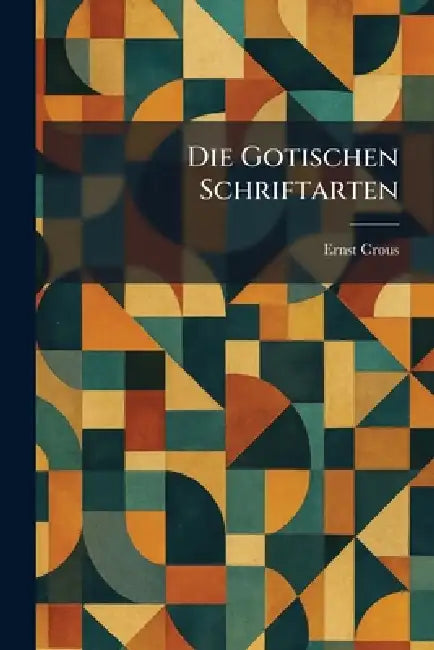 Die Gotischen Schriftarten by Ernst Crous