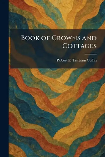 Book of Crowns and Cottages by Robert P. Tristram Coffin